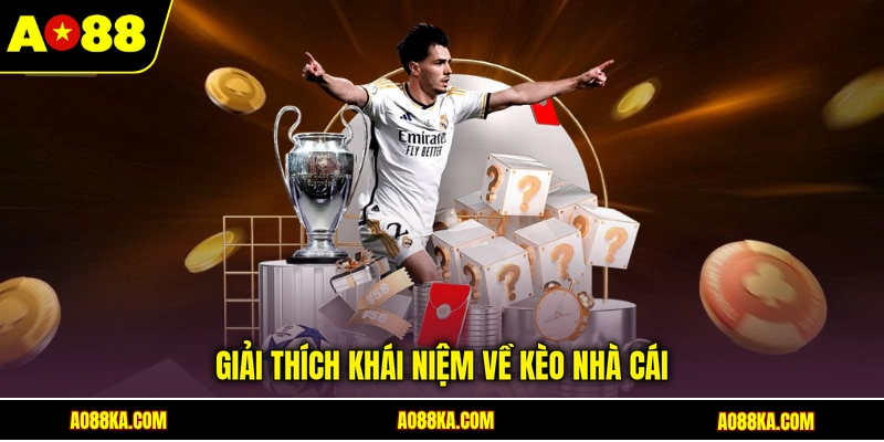 Kèo Nhà Cái Là Gì? Cách Soi Kèo Đá Banh AO88 Hiệu Quả 2 Giải thích khái niệm về kèo nhà cái