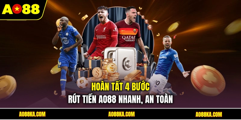 Hoàn tất 4 bước rút tiền AO88 nhanh, an toàn