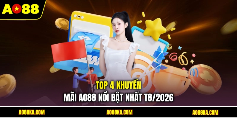 Top 4 khuyến mãi AO88 nổi bật nhất T8/2026